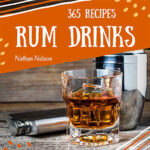 Rum Dinks 365: Enjoy 365 Days With Amazing Rum Drink Recipes In Your Own Rum Drink Cookbook!