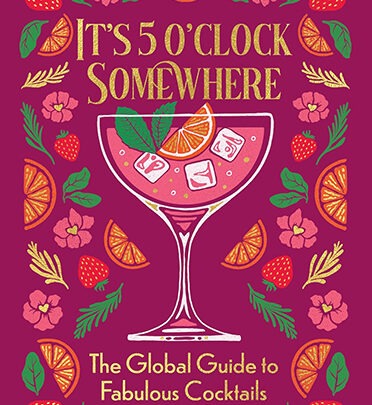 It’s 5 o’clock Somewhere: The Global Guide to Fabulous Cocktails 