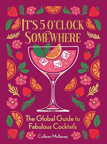 It’s 5 o’clock Somewhere: The Global Guide to Fabulous Cocktails 